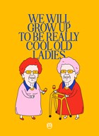 We will grow up to be really cool old ladies